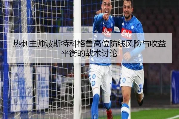 热刺主帅波斯特科格鲁高位防线风险与收益平衡的战术讨论